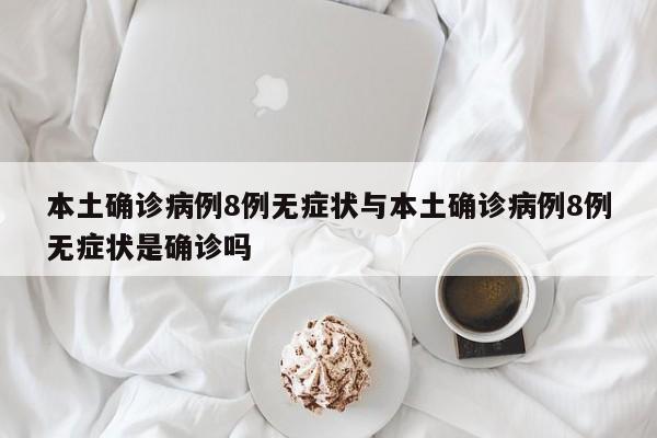 本土确诊病例8例无症状与本土确诊病例8例无症状是确诊吗