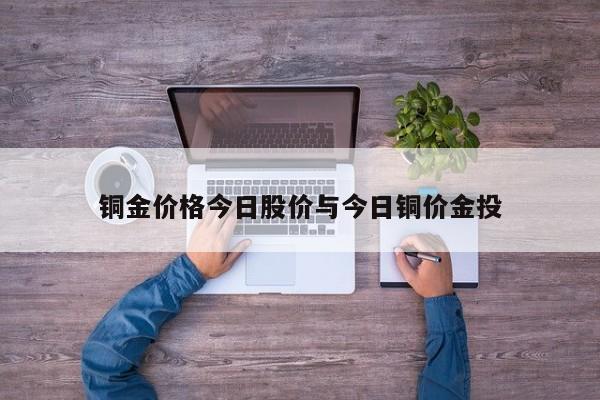 铜金价格今日股价与今日铜价金投