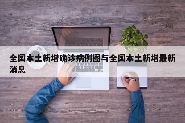 全国本土新增确诊病例图与全国本土新增最新消息