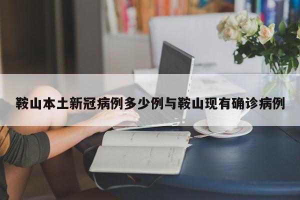鞍山本土新冠病例多少例与鞍山现有确诊病例
