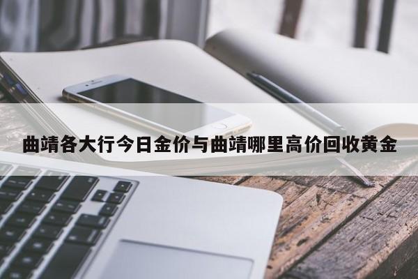 曲靖各大行今日金价与曲靖哪里高价回收黄金