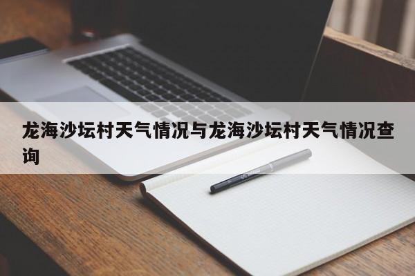 龙海沙坛村天气情况与龙海沙坛村天气情况查询