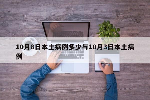 10月8日本土病例多少与10月3日本土病例
