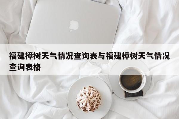 福建樟树天气情况查询表与福建樟树天气情况查询表格