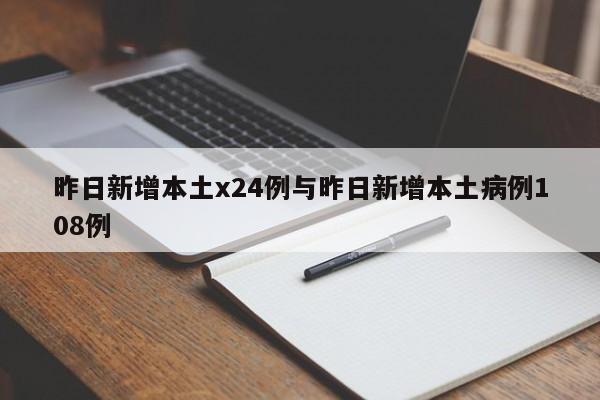 昨日新增本土x24例与昨日新增本土病例108例