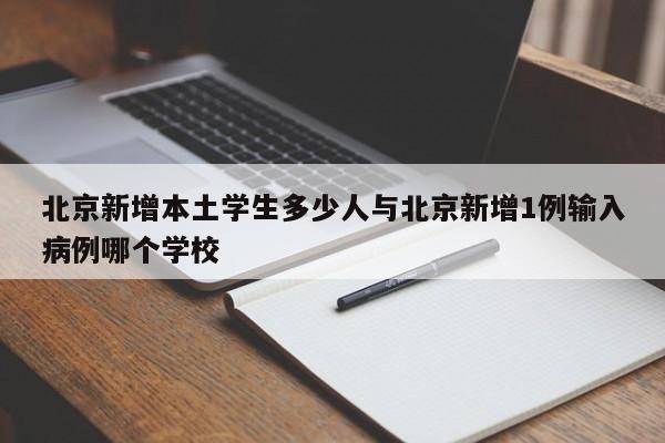 北京新增本土学生多少人与北京新增1例输入病例哪个学校