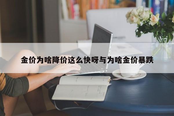 金价为啥降价这么快呀与为啥金价暴跌