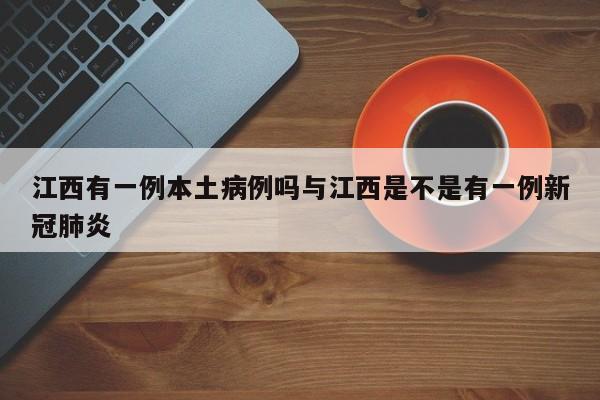 江西有一例本土病例吗与江西是不是有一例新冠肺炎