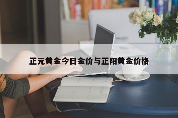正元黄金今日金价与正阳黄金价格