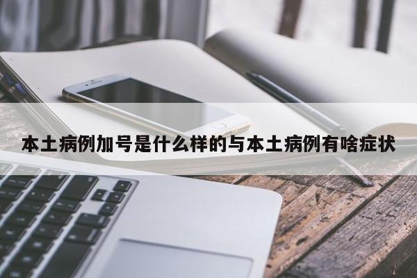 本土病例加号是什么样的与本土病例有啥症状