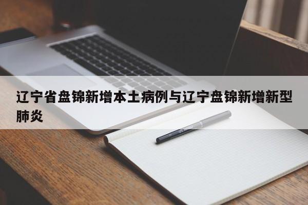 辽宁省盘锦新增本土病例与辽宁盘锦新增新型肺炎