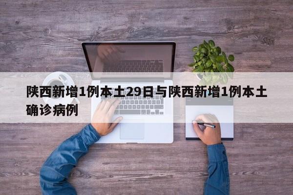 陕西新增1例本土29日与陕西新增1例本土确诊病例