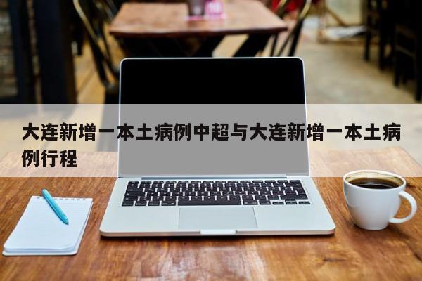 大连新增一本土病例中超与大连新增一本土病例行程
