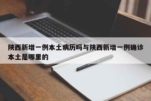 陕西新增一例本土病历吗与陕西新增一例确诊本土是哪里的