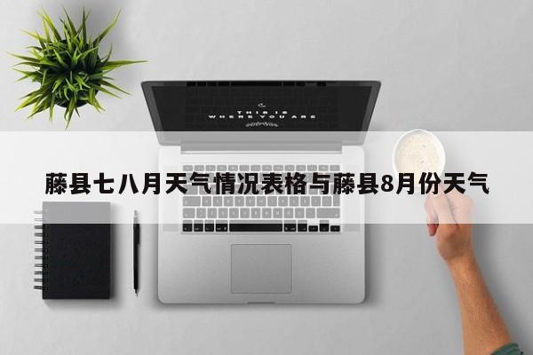 藤县七八月天气情况表格与藤县8月份天气