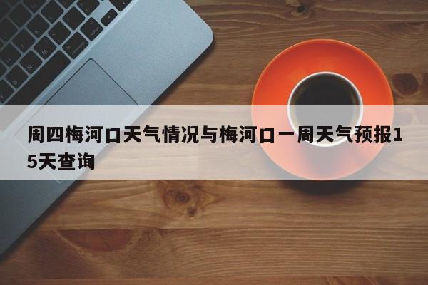周四梅河口天气情况与梅河口一周天气预报15天查询