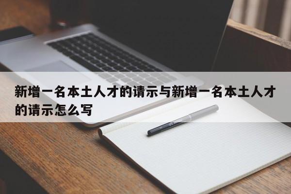 新增一名本土人才的请示与新增一名本土人才的请示怎么写