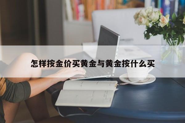怎样按金价买黄金与黄金按什么买