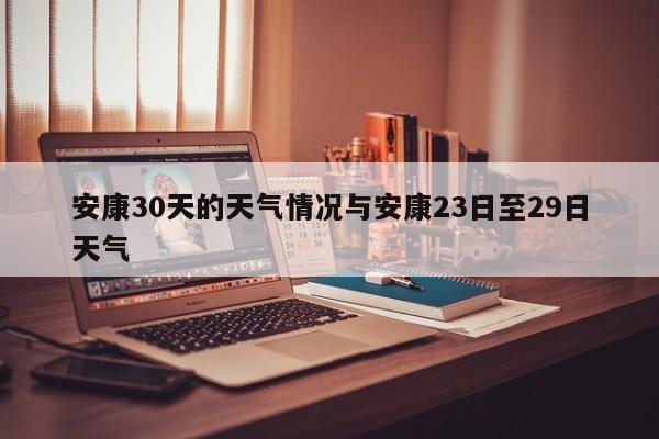 安康30天的天气情况与安康23日至29日天气