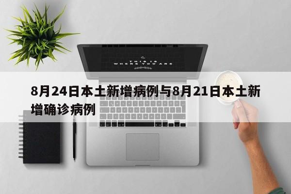 8月24日本土新增病例与8月21日本土新增确诊病例