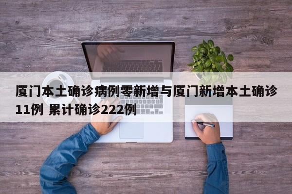 厦门本土确诊病例零新增与厦门新增本土确诊11例 累计确诊222例