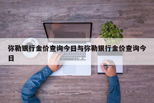 弥勒银行金价查询今日与弥勒银行金价查询今日