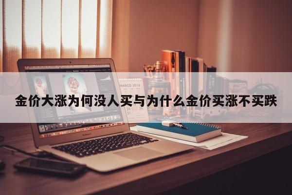 金价大涨为何没人买与为什么金价买涨不买跌