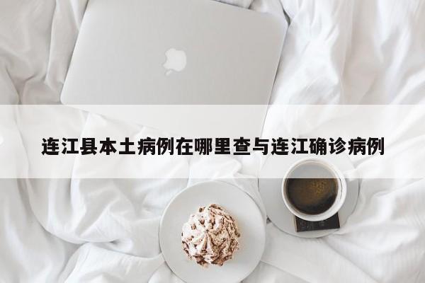 连江县本土病例在哪里查与连江确诊病例