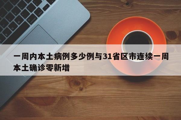 一周内本土病例多少例与31省区市连续一周本土确诊零新增
