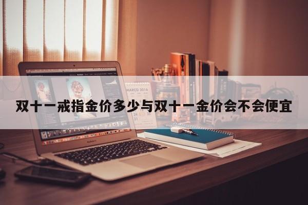 双十一戒指金价多少与双十一金价会不会便宜