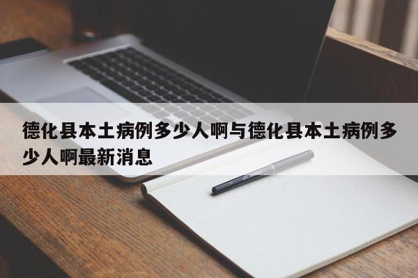 德化县本土病例多少人啊与德化县本土病例多少人啊最新消息