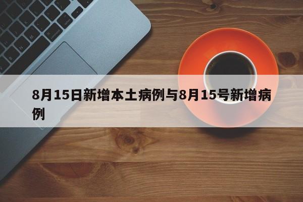 8月15日新增本土病例与8月15号新增病例