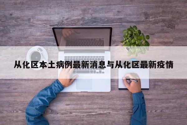 从化区本土病例最新消息与从化区最新疫情