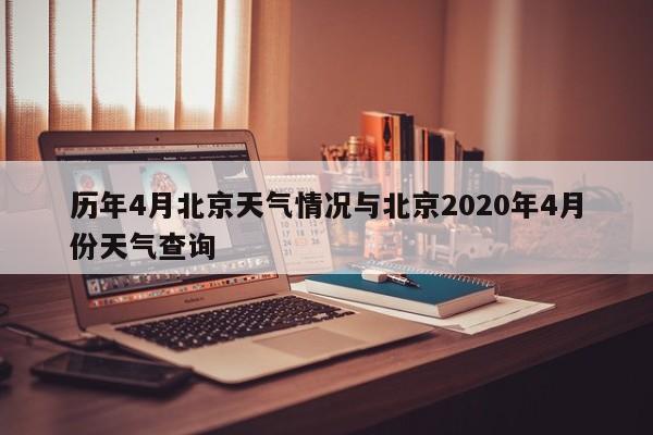 历年4月北京天气情况与北京2020年4月份天气查询