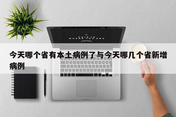 今天哪个省有本土病例了与今天哪几个省新增病例