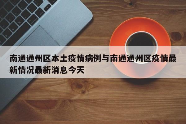 南通通州区本土疫情病例与南通通州区疫情最新情况最新消息今天