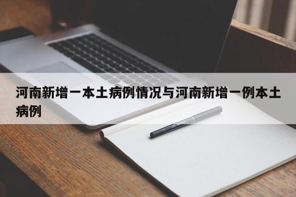 河南新增一本土病例情况与河南新增一例本土病例