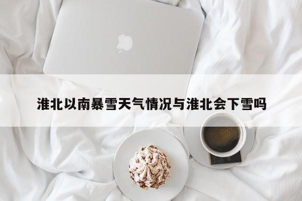 淮北以南暴雪天气情况与淮北会下雪吗