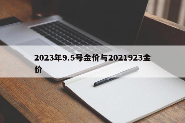 2023年9.5号金价与2021923金价