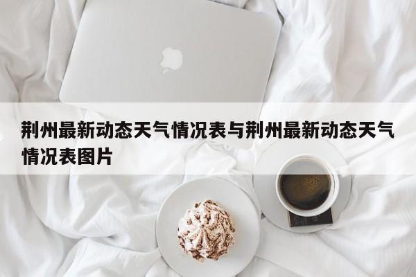 荆州最新动态天气情况表与荆州最新动态天气情况表图片