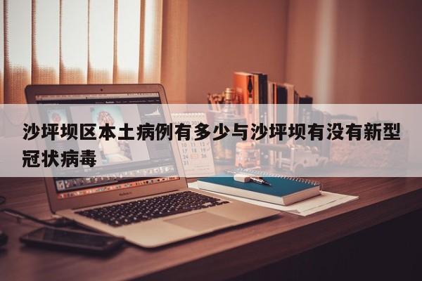 沙坪坝区本土病例有多少与沙坪坝有没有新型冠状病毒