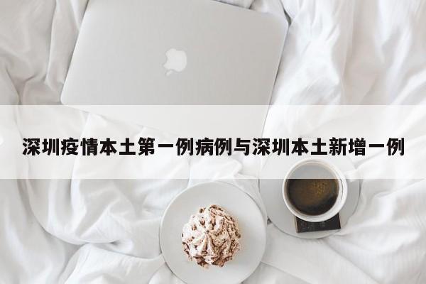 深圳疫情本土第一例病例与深圳本土新增一例