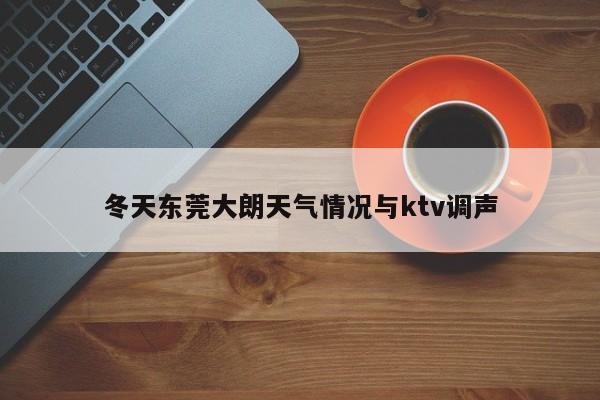 冬天东莞大朗天气情况与ktv调声