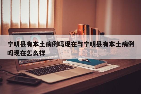 宁明县有本土病例吗现在与宁明县有本土病例吗现在怎么样