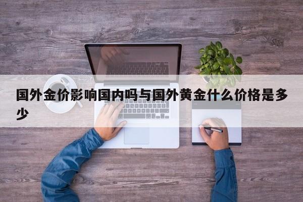 国外金价影响国内吗与国外黄金什么价格是多少