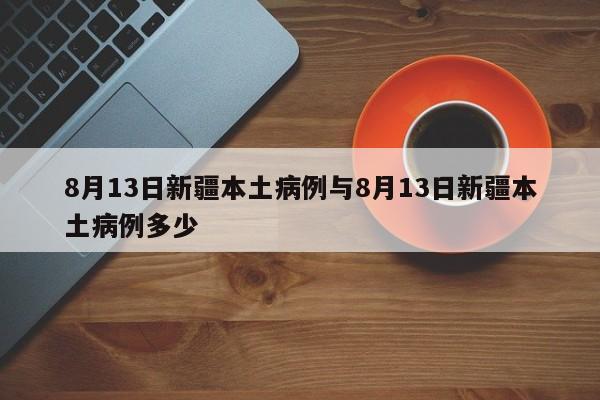 8月13日新疆本土病例与8月13日新疆本土病例多少