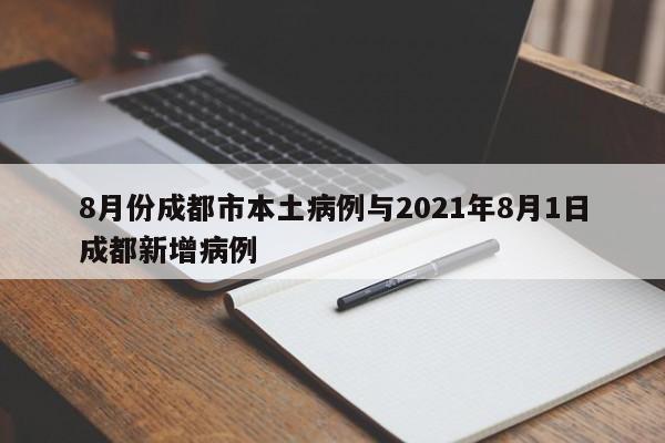 8月份成都市本土病例与2021年8月1日成都新增病例