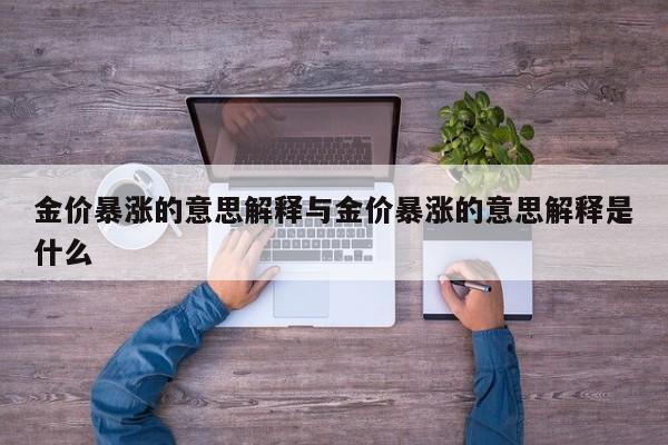 金价暴涨的意思解释与金价暴涨的意思解释是什么