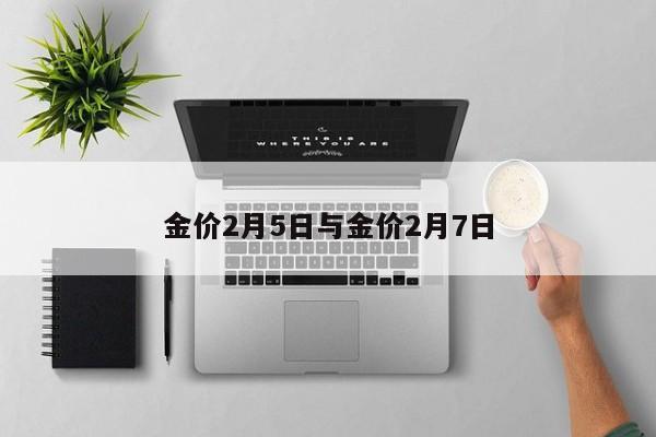 金价2月5日与金价2月7日