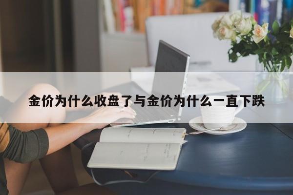 金价为什么收盘了与金价为什么一直下跌